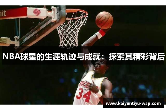 NBA球星的生涯轨迹与成就：探索其精彩背后