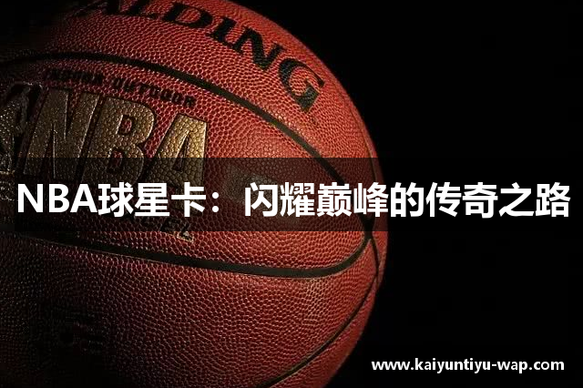 NBA球星卡：闪耀巅峰的传奇之路