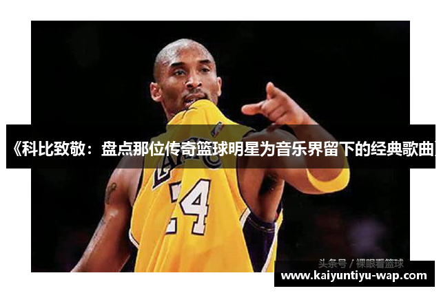 《科比致敬：盘点那位传奇篮球明星为音乐界留下的经典歌曲》