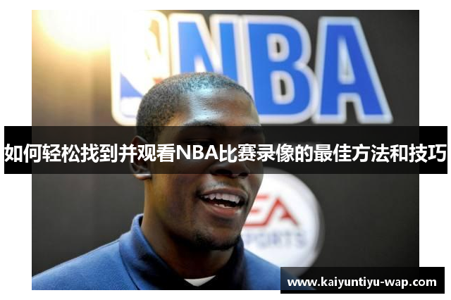 如何轻松找到并观看NBA比赛录像的最佳方法和技巧
