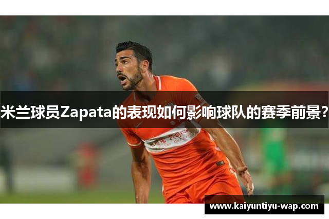 米兰球员Zapata的表现如何影响球队的赛季前景？