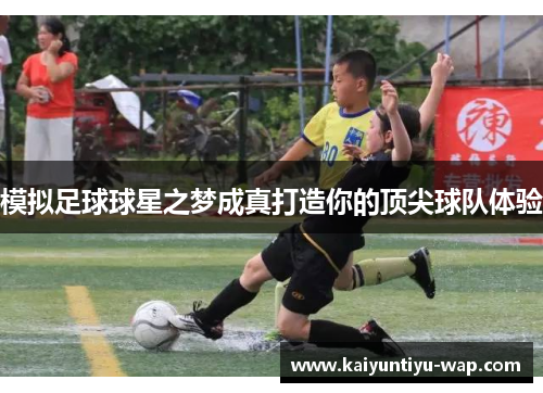 模拟足球球星之梦成真打造你的顶尖球队体验