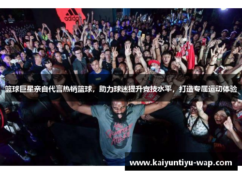 篮球巨星亲自代言热销篮球，助力球迷提升竞技水平，打造专属运动体验